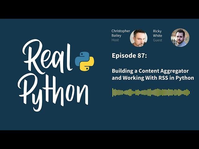 Building a Content Aggregator and Working With RSS in Python  | Real Python Podcast #87