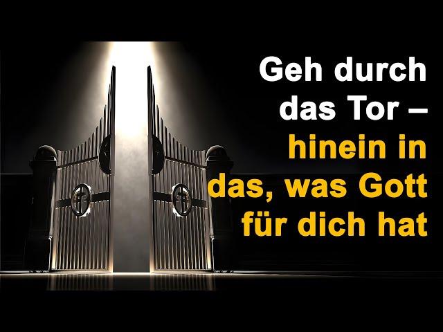 Geh durch das Tor – hinein in das, was Gott für dich hat