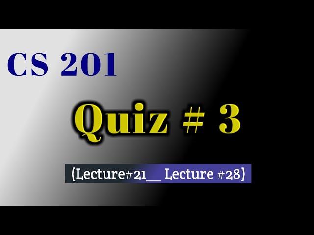 CS 201 Quiz 3 || Lecture-21 to Lecture-28 || 2024