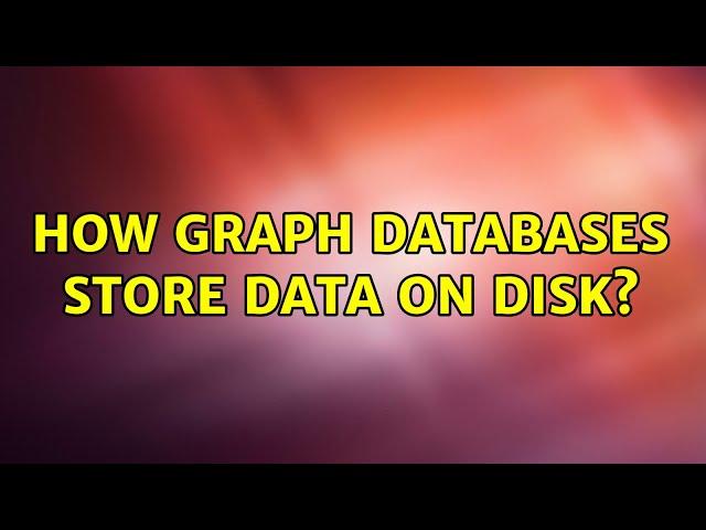 How Graph Databases Store Data on Disk?