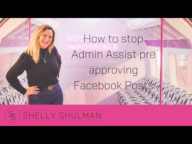 How to stop Admin Assist pre approving Facebook Posts