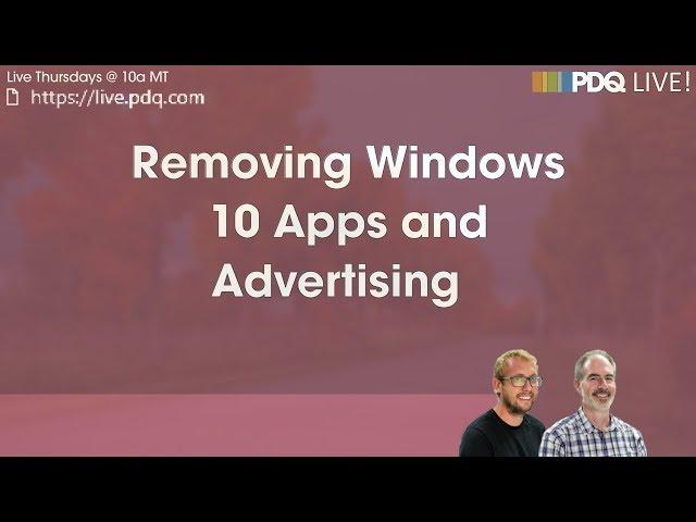 PDQ Live! : Removing Windows 10 Apps and Advertising