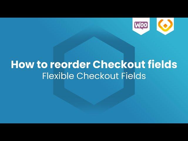 How to reorder Checkout fields | Flexible Checkout Fields