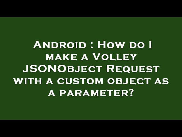 Android : How do I make a Volley JSONObject Request with a custom object as a parameter?