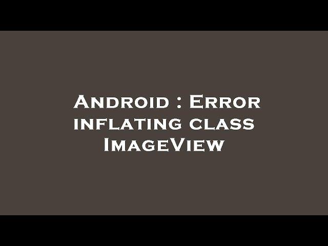 Android : Error inflating class ImageView