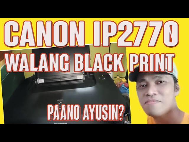 HOW TO RESOLVE CANON iP2770  NO BLACK PRINT :, WALANG BLACK PRINT