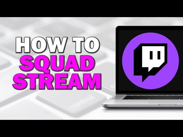 How To Squad Stream On Twitch (Step by Step)