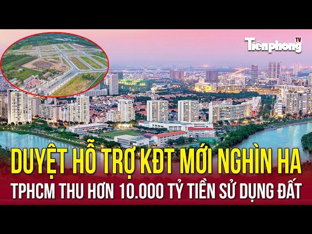 Địa ốc 24H: Duyệt hỗ trợ KĐT mới nghìn ha; TPHCM thu hơn 10.000 tỷ tiền sử dụng đất