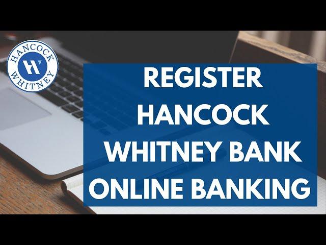 Register Hancock Whitney Bank Online Banking Account | Hancock Whitney Online Sign up (2022)