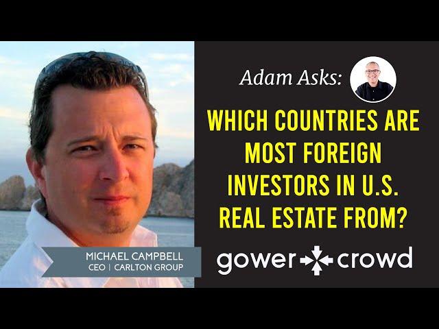 Which Countries are Foreign Investors in U.S. Real Estate From? | Michael Campbell - Carlton Group