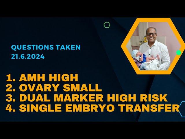 Questions taken 21.6.2024: AMH high, Small ovary,Dual marker high risk, single embryo transfer etc..
