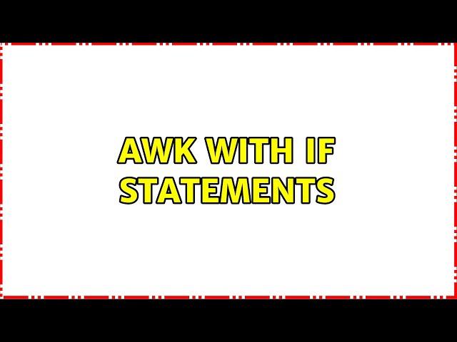 Unix & Linux: awk with if statements (4 Solutions!!)