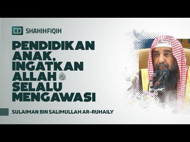 Pendidikan Anak, Ingatkan Allah Selalu Mengawasi - Syaikh Sulaiman bin Salimullah Ar-Ruhaily