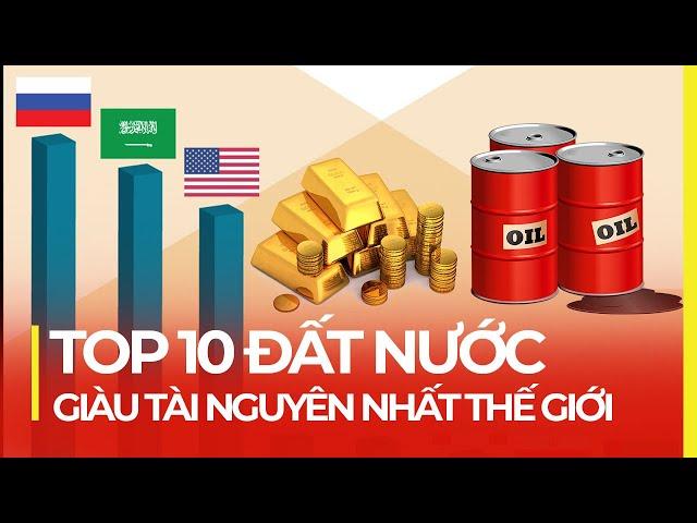 TOP 10 QUỐC GIA GIÀU TÀI NGUYÊN NHẤT THẾ GIỚI