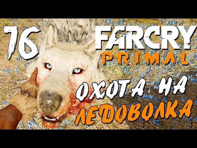 Прохождение Far Cry Primal — Часть 16: ОХОТА НА ЛЕДОВОЛКА