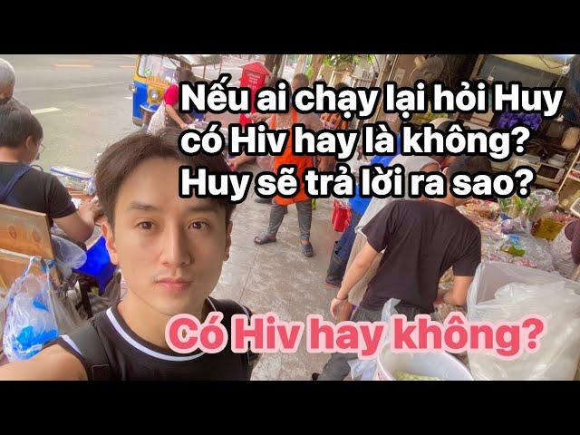 Nếu ai chạy lại hỏi Huy có Hiv hay là không? Huy sẽ trả lời ra sao?