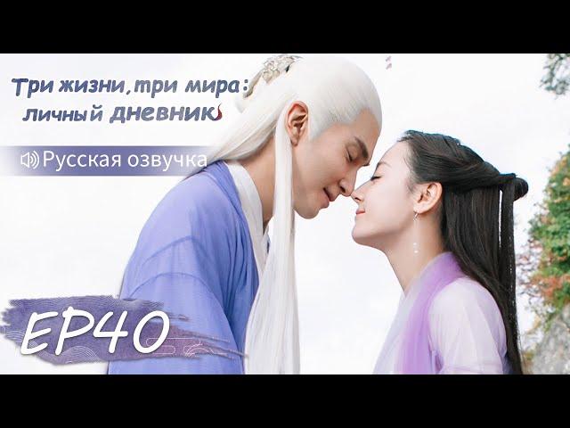 Три жизни, три мира: личный дневник 40【Русская озвучка】三生三世枕上书 【Дильраба, Гао Вэйгуан, Дилан Ко】