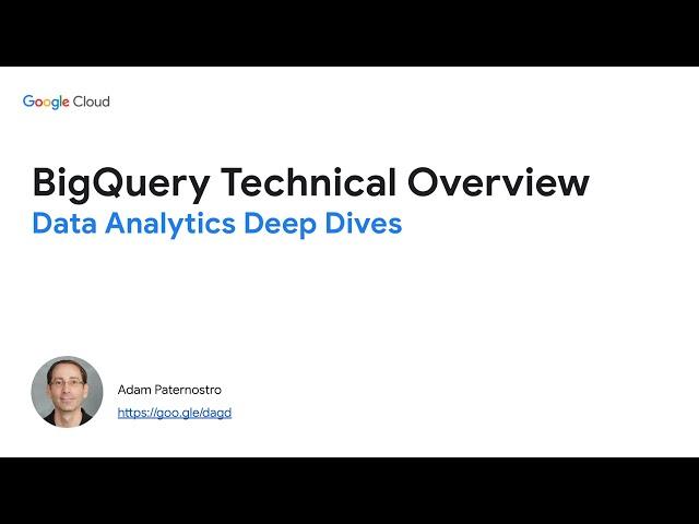 Data Analytics Deep Dives - BigQuery Technical Overview