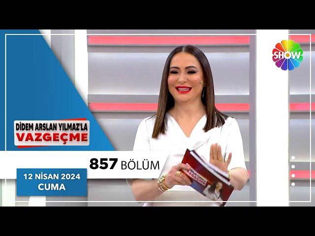 Didem Arslan Yılmaz'la Vazgeçme 857. Bölüm | 12 Nisan 2024