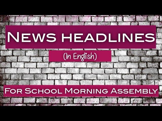 News headlines in english for School Morning Assembly