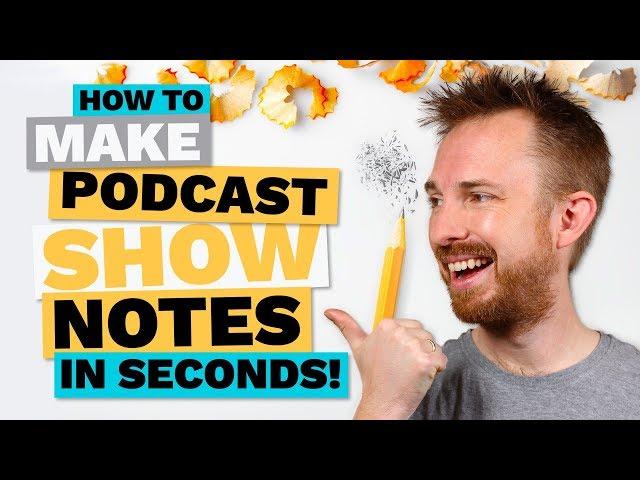 Show Notes for Podcasts: How to Make Podcast Show Notes in Seconds