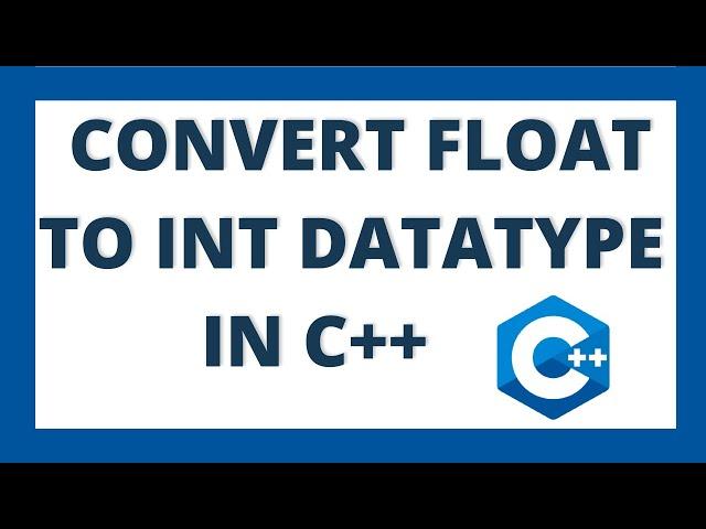 Convert float to int in C++ using 4 ways | How to convert float to integer datatype c++