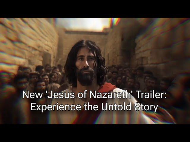 New 'Jesus of Nazareth' Movie Trailer: Witness the Untold Story