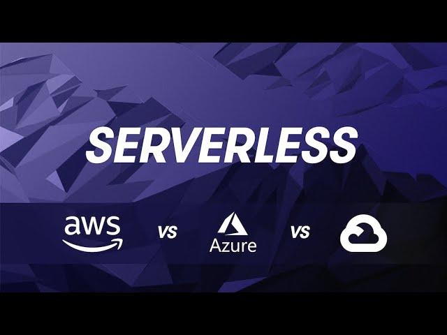 Cloud Provider Comparisons: AWS vs Azure vs GCP - Serverless