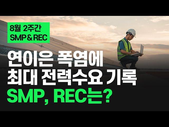 전력 수요량 늘면서 SMP도 상승  | 폭염, 열대야 등 무더위에 최대 전력수요 경신 | 24년 8월 2주간 태양광 SMP & REC 가격 동향 | 해줌