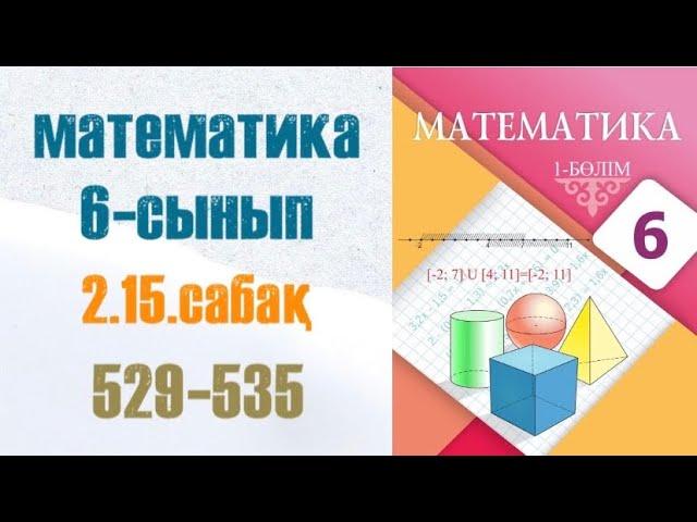 Математика 6-сынып 2.15 сабақ Жалғасы 529, 530, 531, 532, 533, 534, 535 есептер