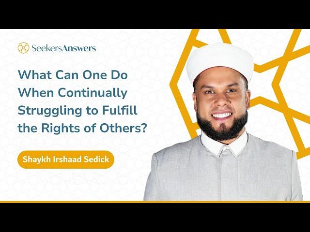 What Can One Do When Continually Struggling to Fulfill the Rights of Others? -Shaykh Irshaad Sedick