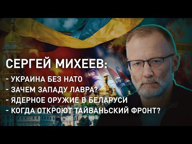 МИХЕЕВ: Украина без НАТО/ Зачем Западу Лавра/ Ядерное оружие в Беларуси/ Тайваньский фронт – прогноз