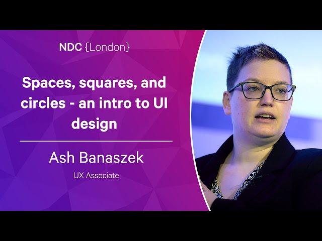 Spaces, squares, and circles - an intro to UI design - Ash Banaszek - NDC London 2023