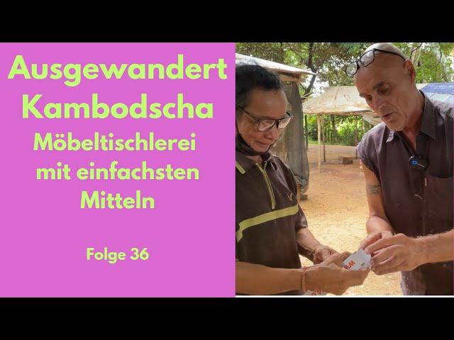 Ausgewandert Kambodscha, Möbeltischlerei , arbeiten mit einfachen Mitteln, Naturbewusstsein steigt