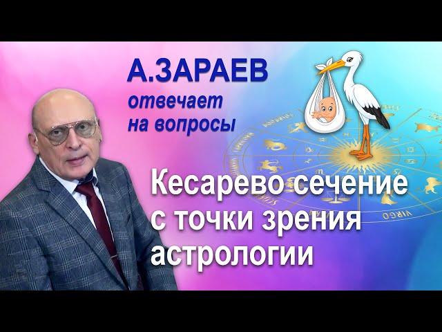 КЕСАРЕВО СЕЧЕНИЕ С ТОЧКИ ЗРЕНИЯ АСТРОЛОГИИ * ОТВЕТЫ НА ВОПРОСЫ * АСТРОЛОГ АЛЕКСАНДР ЗАРАЕВ