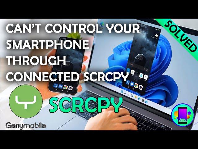 This is why you cannot control your phone with your connected SCRCPY