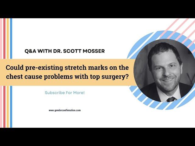 Q&A WITH DR. SCOTT MOSSER: Could stretch marks on the chest cause problems with top surgery?