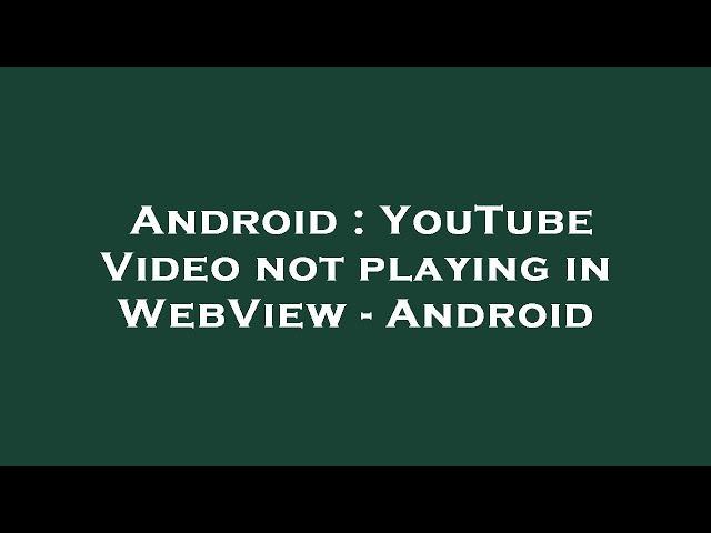 Android : YouTube Video not playing in WebView - Android