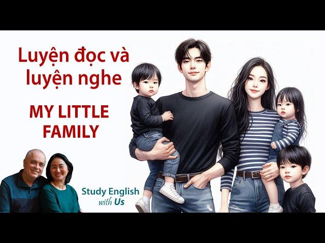 Study English - Luyện đọc và luyện nghe: MY LITTLE FAMILY