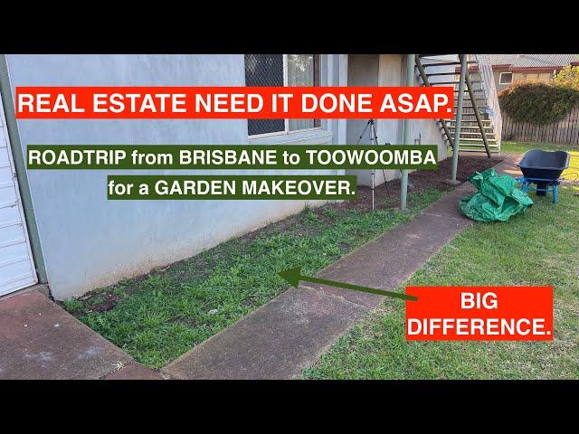 REALESTATE NEED IT DONE ASAP. FROM BRISBANE TO TOOWOOMBA FOR A GARDEN MAKEOVER.