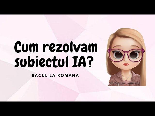 CUM REZOLVAM SUBIECTUL IA?|BACUL LA ROMANA