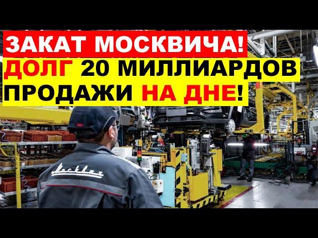 МОСКВИЧ - КРАХ НЕИЗБЕЖЕН! ДОЛГ 20 МИЛЛИАРДОВ, ПЛАН ПО ПРОДАЖАМ ПРОВАЛЕН.