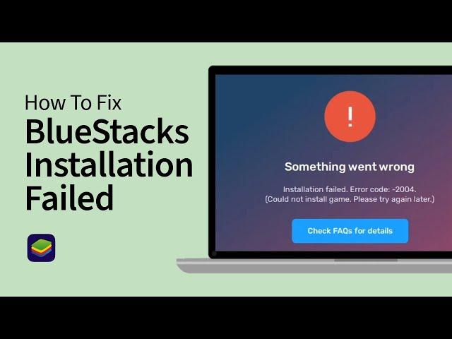 How To Fix BlueStacks Error Code 2004 'Something Went Wrong, Installation Failed'