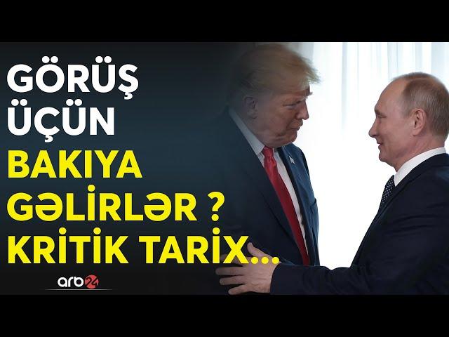 SON DƏQİQƏ! Tramp və Putin Azərbaycana gəlir? - Bakı üçün KRİTİK tarix - Liderlərin görüşü üçün...