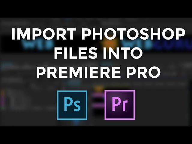 How To Import Adobe Photoshop Files into Adobe Premiere Pro CC in 2023