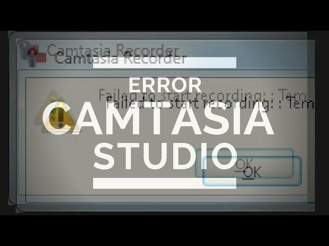 COMO SOLUCIONAR ERROR DE CAMTASIA STUDIO  [FAILED STOP RECORDING]