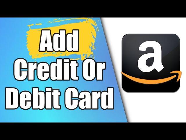 How To Add Credit Card Or Debit Card On Amazon