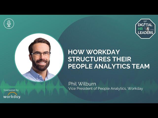 HOW WORKDAY STRUCTURES THEIR PEOPLE ANALYTICS TEAM (Interview with Phil Wilburn)