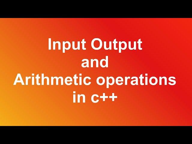 Input Output and Arithmetic operations in c++