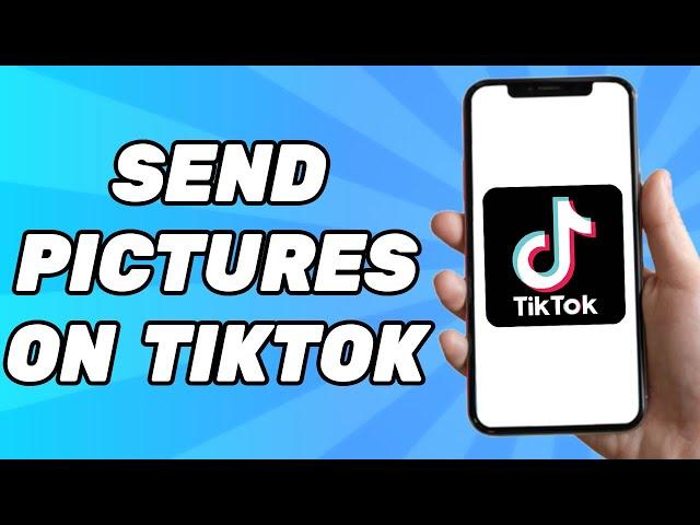 How to Send Pictures on TikTok Messages on Android/iOS